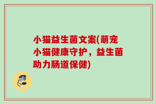 小猫益生菌文案(萌宠小猫健康守护，益生菌助力肠道保健)