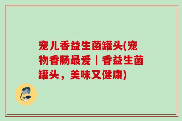 宠儿香益生菌罐头(宠物香肠爱｜香益生菌罐头，美味又健康)