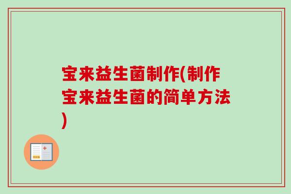 宝来益生菌制作(制作宝来益生菌的简单方法)