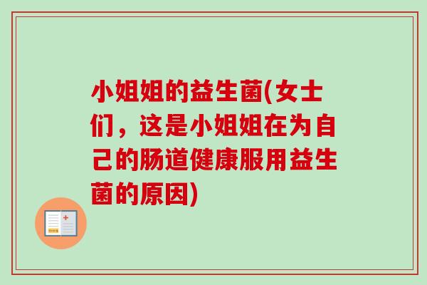 小姐姐的益生菌(女士们，这是小姐姐在为自己的肠道健康服用益生菌的原因)