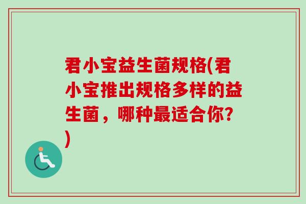 君小宝益生菌规格(君小宝推出规格多样的益生菌，哪种适合你？)