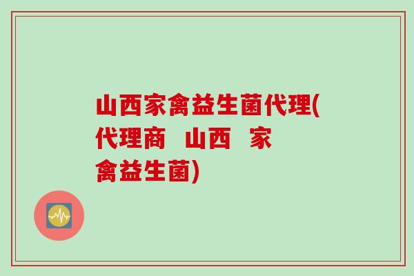 山西家禽益生菌代理(代理商  山西  家禽益生菌)