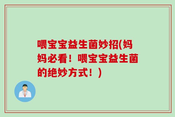 喂宝宝益生菌妙招(妈妈必看！喂宝宝益生菌的绝妙方式！)