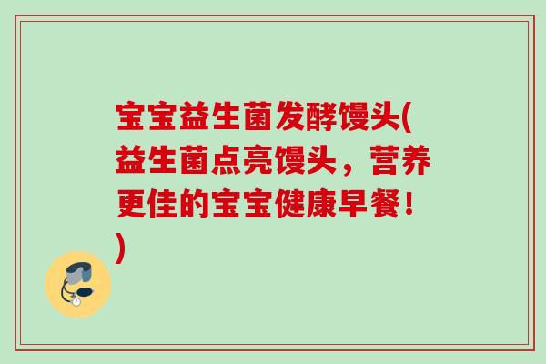 宝宝益生菌发酵馒头(益生菌点亮馒头，营养更佳的宝宝健康早餐！)