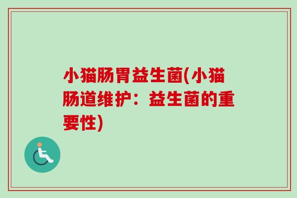 小猫肠胃益生菌(小猫肠道维护：益生菌的重要性)