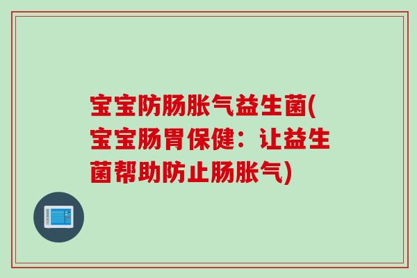 宝宝防肠益生菌(宝宝肠胃保健：让益生菌帮助防止肠)