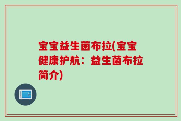 宝宝益生菌布拉(宝宝健康护航：益生菌布拉简介)