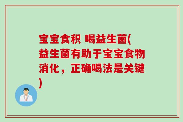 宝宝食积 喝益生菌(益生菌有助于宝宝食物消化,正确喝法是关键) 宝宝食积 喝益生菌(益生菌有助于宝宝食物消化,正确喝法是关键)