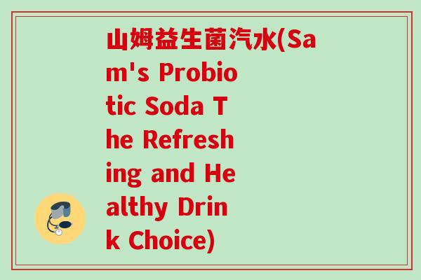 山姆益生菌汽水(Sam's Probiotic Soda The Refreshing and Healthy Drink Choice)