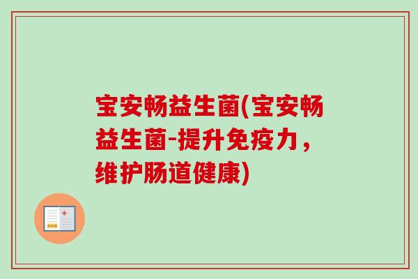 宝安畅益生菌(宝安畅益生菌-提升力，维护肠道健康)