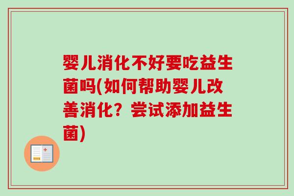 婴儿消化不好要吃益生菌吗(如何帮助婴儿改善消化?尝试添加益生菌) 婴儿消化不好要吃益生菌吗(如何帮助婴儿改善消化?尝试添加益生菌)