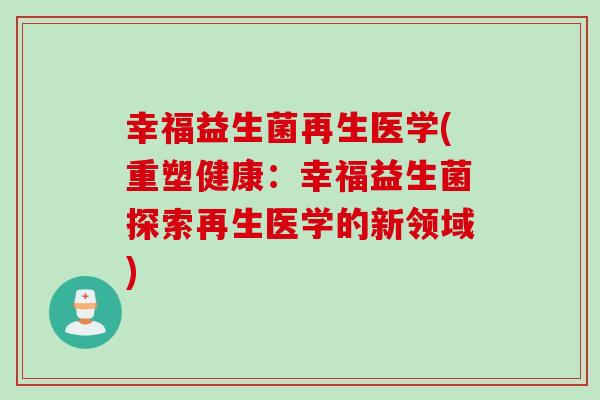幸福益生菌再生医学(重塑健康：幸福益生菌探索再生医学的新领域)