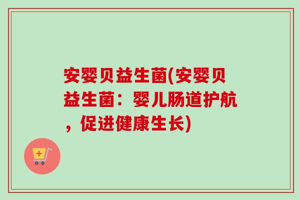 安婴贝益生菌(安婴贝益生菌：婴儿肠道护航，促进健康生长)