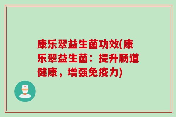 康乐翠益生菌功效(康乐翠益生菌：提升肠道健康，增强力)