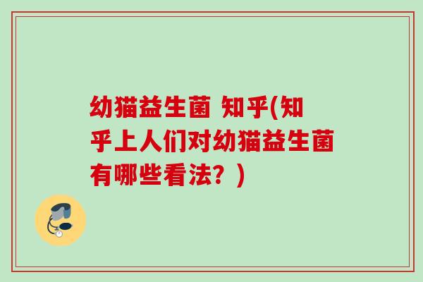 幼猫益生菌 知乎(知乎上人们对幼猫益生菌有哪些看法？)