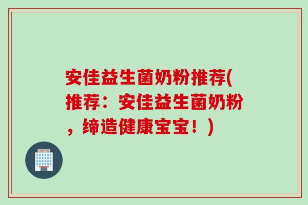 安佳益生菌奶粉推荐(推荐:安佳益生菌奶粉,缔造健康宝宝!) 安佳益生菌奶粉推荐(推荐:安佳益生菌奶粉,缔造健康宝宝!)