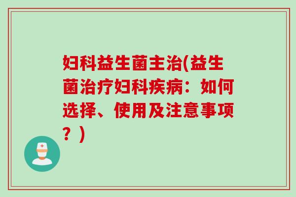 益生菌主(益生菌:如何选择、使用及注意事项?) 益生菌主(益生菌:如何选择、使用及注意事项?)