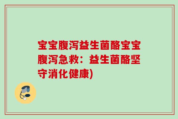 宝宝益生菌酪宝宝急救：益生菌酪坚守消化健康)