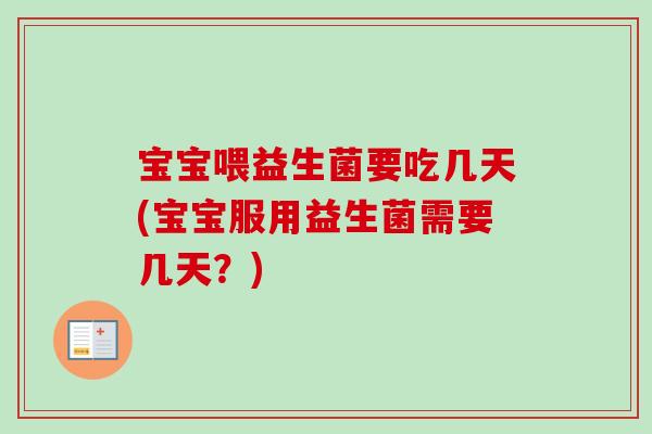 宝宝喂益生菌要吃几天(宝宝服用益生菌需要几天？)