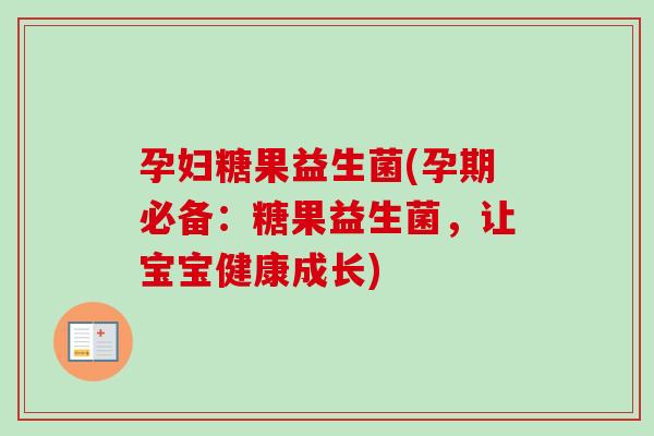 孕妇糖果益生菌(孕期必备:糖果益生菌,让宝宝健康成长) 孕妇糖果益生菌(孕期必备:糖果益生菌,让宝宝健康成长)