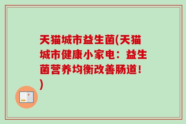 天猫城市益生菌(天猫城市健康小家电：益生菌营养均衡改善肠道！)