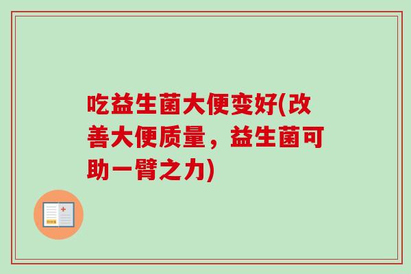 吃益生菌大便变好(改善大便质量，益生菌可助一臂之力)