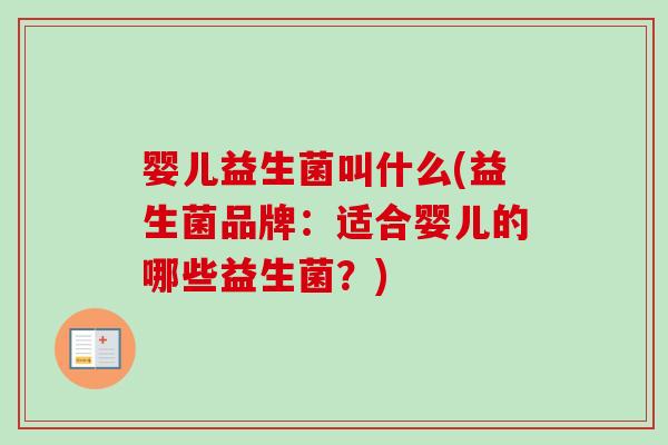 婴儿益生菌叫什么(益生菌品牌：适合婴儿的哪些益生菌？)