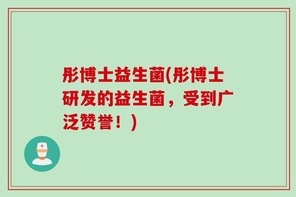 彤博士益生菌(彤博士研发的益生菌，受到广泛赞誉！)