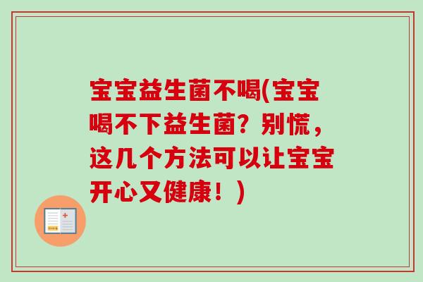 宝宝益生菌不喝(宝宝喝不下益生菌？别慌，这几个方法可以让宝宝开心又健康！)