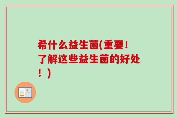 希什么益生菌(重要！了解这些益生菌的好处！)