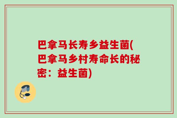 巴拿马长寿乡益生菌(巴拿马乡村寿命长的秘密：益生菌)