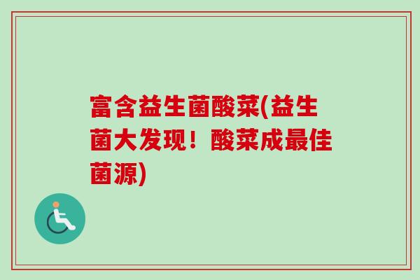 富含益生菌酸菜(益生菌大发现！酸菜成佳菌源)