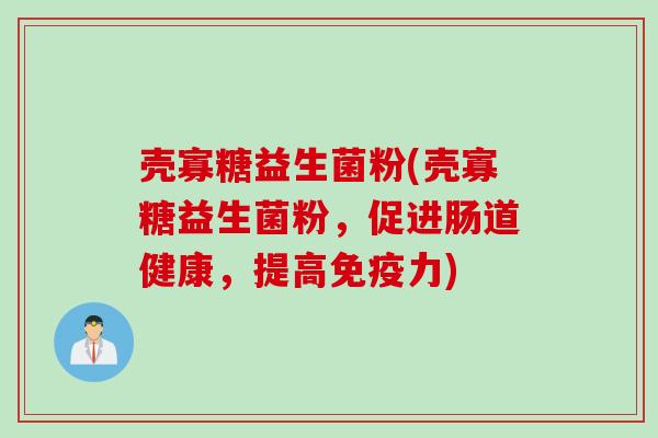 壳寡糖益生菌粉(壳寡糖益生菌粉,促进肠道健康,提高力) 壳寡糖益生菌粉(壳寡糖益生菌粉,促进肠道健康,提高力)