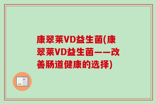 康翠莱VD益生菌(康翠莱VD益生菌——改善肠道健康的选择) 康翠莱VD益生菌(康翠莱VD益生菌——改善肠道健康的选择)