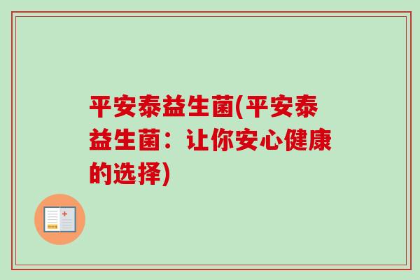 平安泰益生菌(平安泰益生菌：让你安心健康的选择)