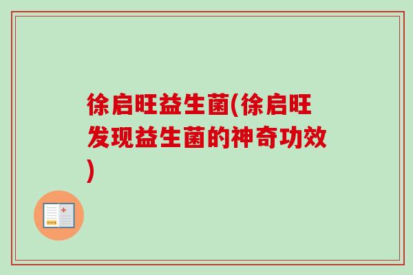 徐启旺益生菌(徐启旺发现益生菌的神奇功效) 徐启旺益生菌(徐启旺发现益生菌的神奇功效)