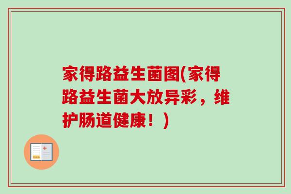 家得路益生菌图(家得路益生菌大放异彩，维护肠道健康！)