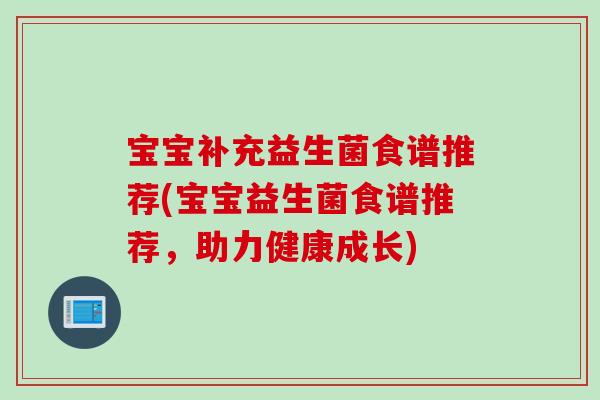 宝宝补充益生菌食谱推荐(宝宝益生菌食谱推荐，助力健康成长)