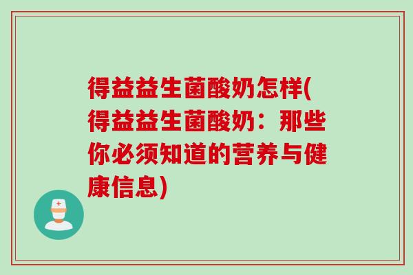 得益益生菌酸奶怎样(得益益生菌酸奶:那些你必须知道的营养与健康信息) 得益益生菌酸奶怎样(得益益生菌酸奶:那些你必须知道的营养与健康信息)