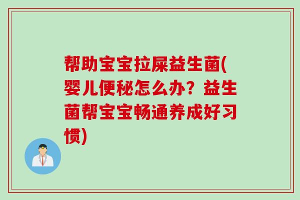 帮助宝宝拉屎益生菌(婴儿怎么办?益生菌帮宝宝畅通养成好习惯) 帮助宝宝拉屎益生菌(婴儿怎么办?益生菌帮宝宝畅通养成好习惯)