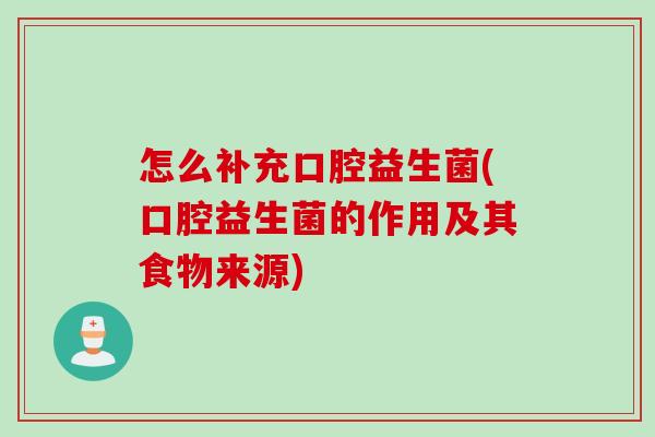 怎么补充口腔益生菌(口腔益生菌的作用及其食物来源) 怎么补充口腔益生菌(口腔益生菌的作用及其食物来源)