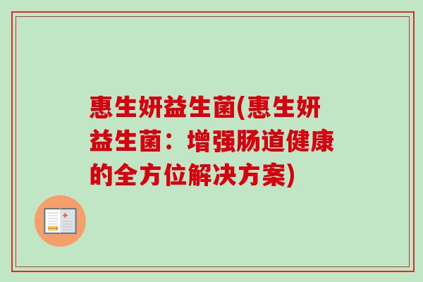 惠生妍益生菌(惠生妍益生菌：增强肠道健康的全方位解决方案)