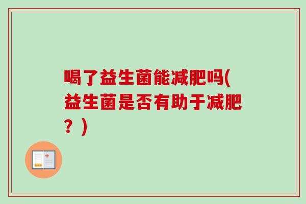 喝了益生菌能吗(益生菌是否有助于？)