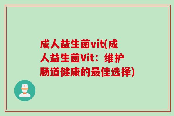 成人益生菌vit(成人益生菌Vit：维护肠道健康的佳选择)
