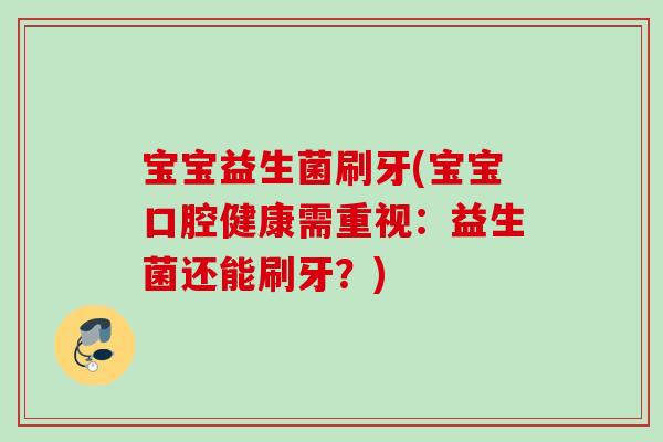 宝宝益生菌刷牙(宝宝口腔健康需重视：益生菌还能刷牙？)