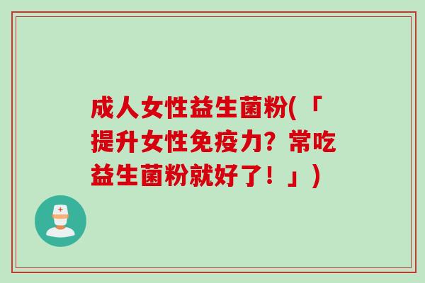 成人女性益生菌粉(「提升女性力？常吃益生菌粉就好了！」)