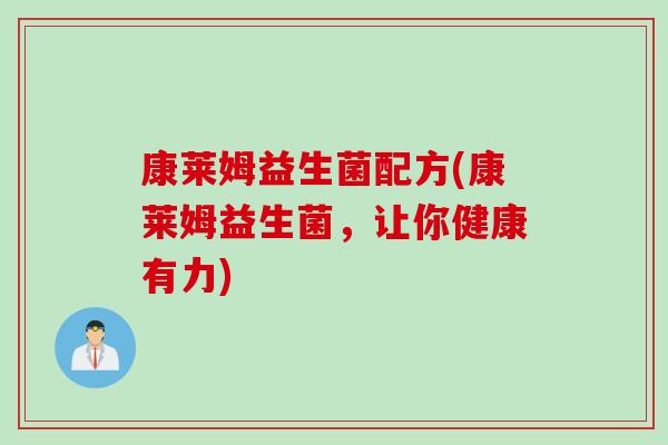 康莱姆益生菌配方(康莱姆益生菌，让你健康有力)