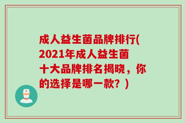 成人益生菌品牌排行(2021年成人益生菌十大品牌排名揭晓，你的选择是哪一款？)