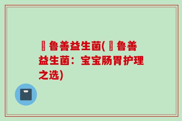 徳鲁善益生菌(徳鲁善益生菌:宝宝肠胃护理之选) 徳鲁善益生菌(徳鲁善益生菌:宝宝肠胃护理之选)