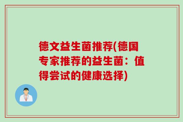德文益生菌推荐(德国专家推荐的益生菌:值得尝试的健康选择) 德文益生菌推荐(德国专家推荐的益生菌:值得尝试的健康选择)